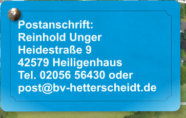 Postanschrift: Reinhold Unger Heidestrae 9 42579 Heiligenhaus Tel. 02056 56430 oder post@bv-hetterscheidt.de